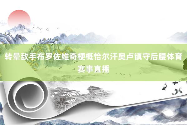 转晕敌手布罗佐维奇梗概恰尔汗奥卢镇守后腰体育赛事直播