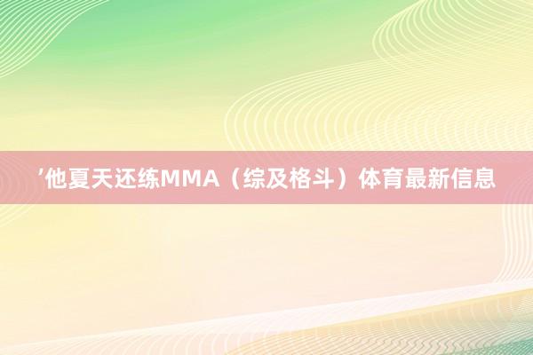 ’他夏天还练MMA（综及格斗）体育最新信息