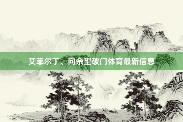 艾菲尔丁、向余望破门体育最新信息