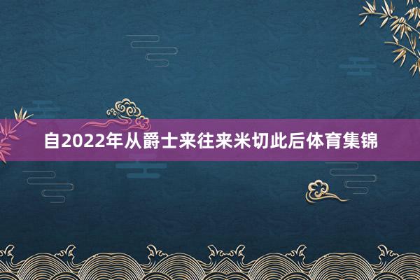 自2022年从爵士来往来米切此后体育集锦