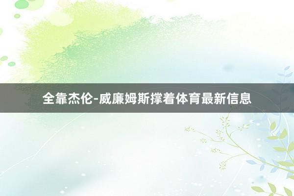 全靠杰伦-威廉姆斯撑着体育最新信息