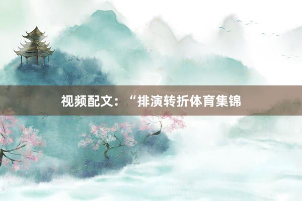 视频配文：“排演转折体育集锦