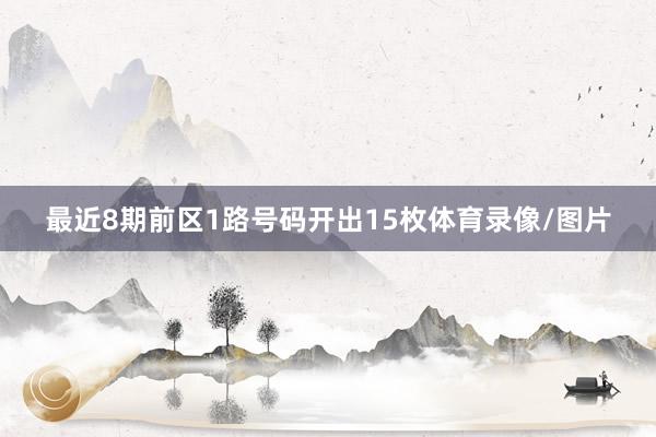最近8期前区1路号码开出15枚体育录像/图片