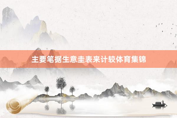 主要笔据生意圭表来计较体育集锦