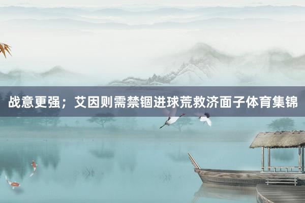 战意更强;艾因则需禁锢进球荒救济面子体育集锦