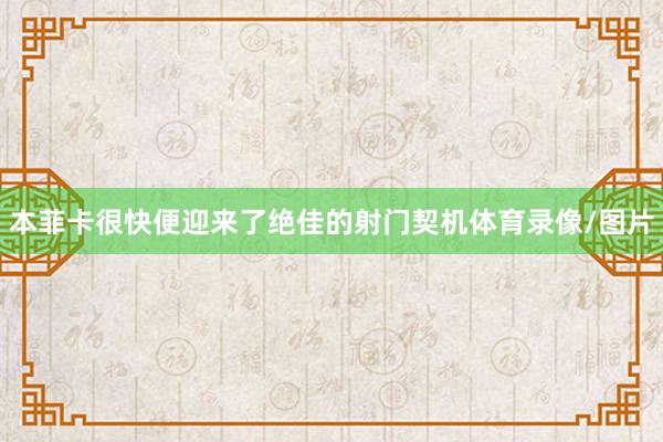 本菲卡很快便迎来了绝佳的射门契机体育录像/图片