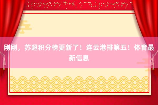 刚刚，苏超积分榜更新了！连云港排第五！体育最新信息