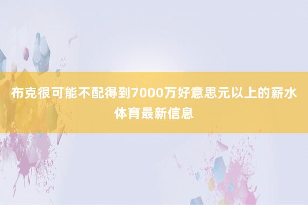 布克很可能不配得到7000万好意思元以上的薪水体育最新信息
