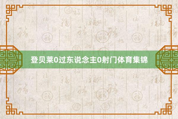 登贝莱0过东说念主0射门体育集锦