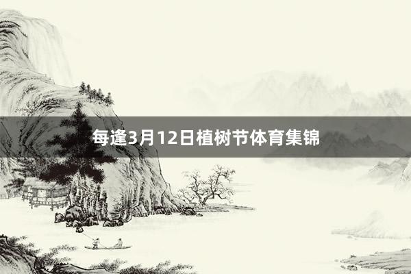 每逢3月12日植树节体育集锦