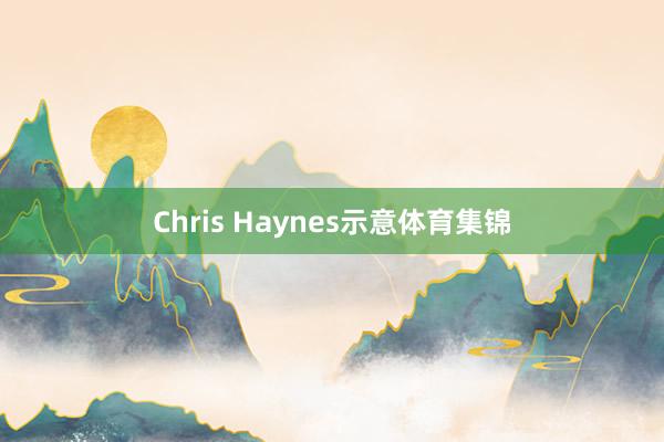 Chris Haynes示意体育集锦
